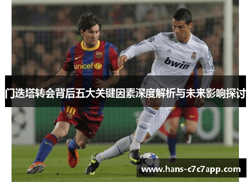 门迭塔转会背后五大关键因素深度解析与未来影响探讨 门迭塔转会背后五大关键因素深度解析与未来影响探讨