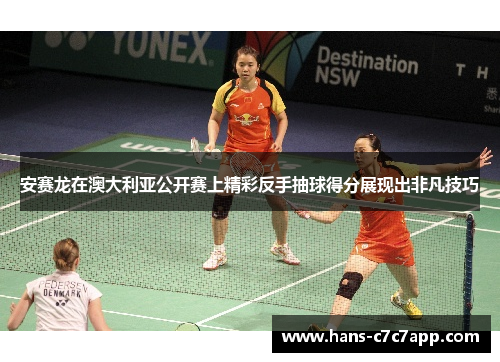 安赛龙在澳大利亚公开赛上精彩反手抽球得分展现出非凡技巧 安赛龙在澳大利亚公开赛上精彩反手抽球得分展现出非凡技巧