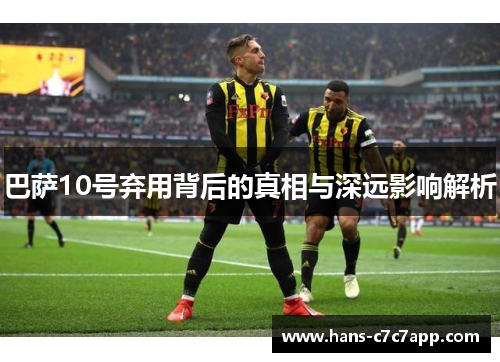 巴萨10号弃用背后的真相与深远影响解析