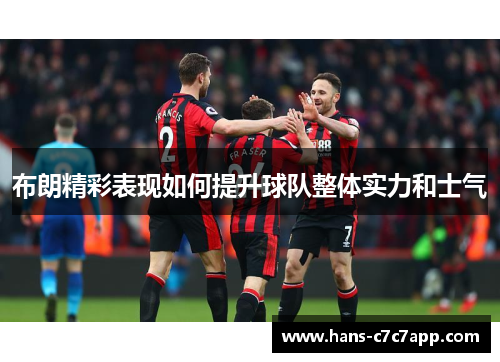 布朗精彩表现如何提升球队整体实力和士气 布朗精彩表现如何提升球队整体实力和士气