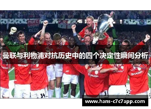 曼联与利物浦对抗历史中的四个决定性瞬间分析 曼联与利物浦对抗历史中的四个决定性瞬间分析