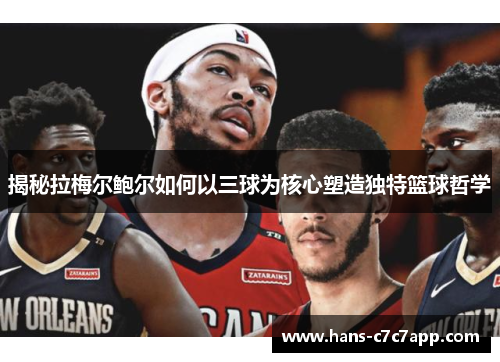 揭秘拉梅尔鲍尔如何以三球为核心塑造独特篮球哲学
