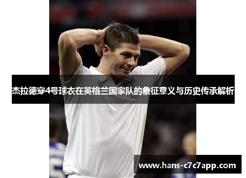 杰拉德穿4号球衣在英格兰国家队的象征意义与历史传承解析