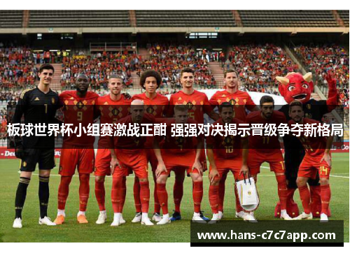 板球世界杯小组赛激战正酣 强强对决揭示晋级争夺新格局