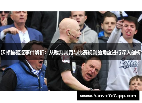 沃顿被驱逐事件解析：从裁判判罚与比赛规则的角度进行深入剖析