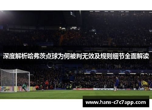深度解析哈弗茨点球为何被判无效及规则细节全面解读 深度解析哈弗茨点球为何被判无效及规则细节全面解读