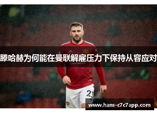 滕哈赫为何能在曼联解雇压力下保持从容应对 滕哈赫为何能在曼联解雇压力下保持从容应对
