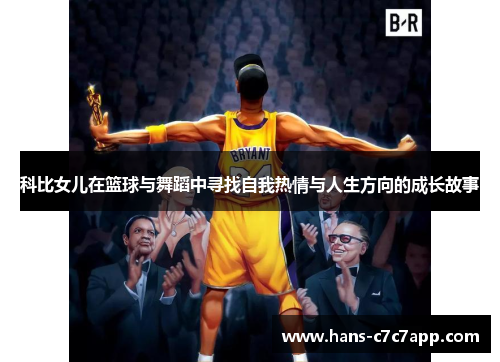 科比女儿在篮球与舞蹈中寻找自我热情与人生方向的成长故事 科比女儿在篮球与舞蹈中寻找自我热情与人生方向的成长故事