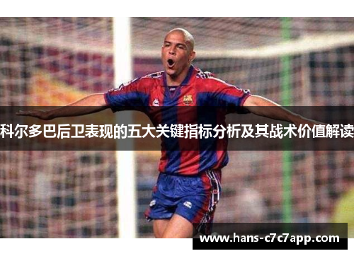 科尔多巴后卫表现的五大关键指标分析及其战术价值解读