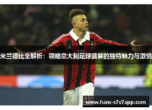 米兰德比全解析：领略意大利足球盛宴的独特魅力与激情