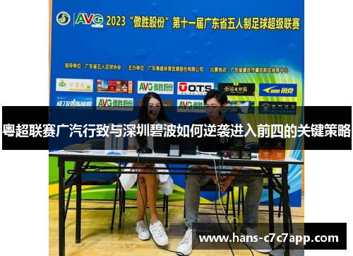 粤超联赛广汽行致与深圳碧波如何逆袭进入前四的关键策略 粤超联赛广汽行致与深圳碧波如何逆袭进入前四的关键策略