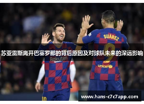 苏亚雷斯离开巴塞罗那的背后原因及对球队未来的深远影响