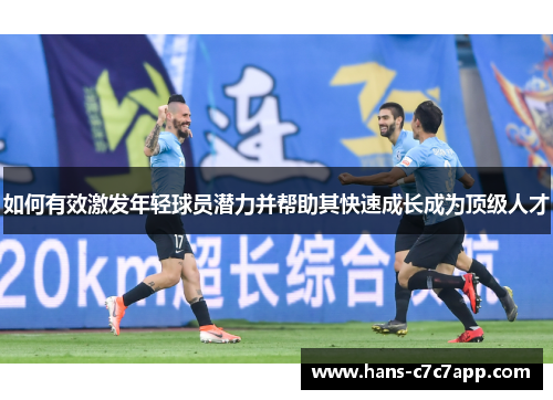 如何有效激发年轻球员潜力并帮助其快速成长成为顶级人才