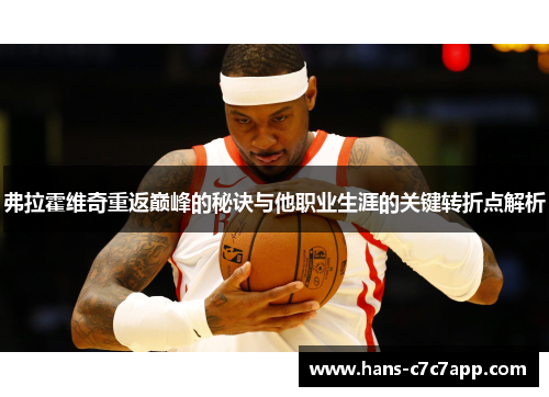 弗拉霍维奇重返巅峰的秘诀与他职业生涯的关键转折点解析 弗拉霍维奇重返巅峰的秘诀与他职业生涯的关键转折点解析