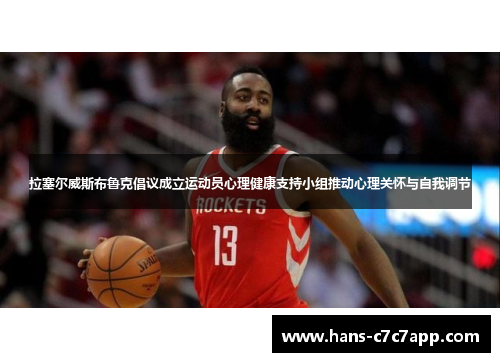 拉塞尔威斯布鲁克倡议成立运动员心理健康支持小组推动心理关怀与自我调节 拉塞尔威斯布鲁克倡议成立运动员心理健康支持小组推动心理关怀与自我调节