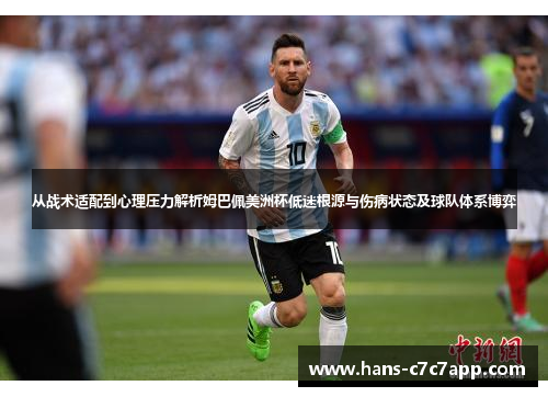 从战术适配到心理压力解析姆巴佩美洲杯低迷根源与伤病状态及球队体系博弈 从战术适配到心理压力解析姆巴佩美洲杯低迷根源与伤病状态及球队体系博弈
