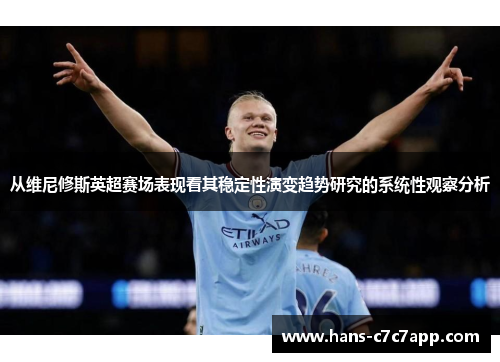 从维尼修斯英超赛场表现看其稳定性演变趋势研究的系统性观察分析 从维尼修斯英超赛场表现看其稳定性演变趋势研究的系统性观察分析