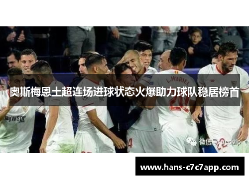 奥斯梅恩土超连场进球状态火爆助力球队稳居榜首 奥斯梅恩土超连场进球状态火爆助力球队稳居榜首