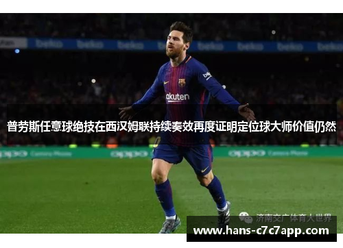 普劳斯任意球绝技在西汉姆联持续奏效再度证明定位球大师价值仍然 普劳斯任意球绝技在西汉姆联持续奏效再度证明定位球大师价值仍然