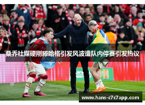 桑乔社媒硬刚滕哈格引发风波遭队内停赛引发热议 桑乔社媒硬刚滕哈格引发风波遭队内停赛引发热议