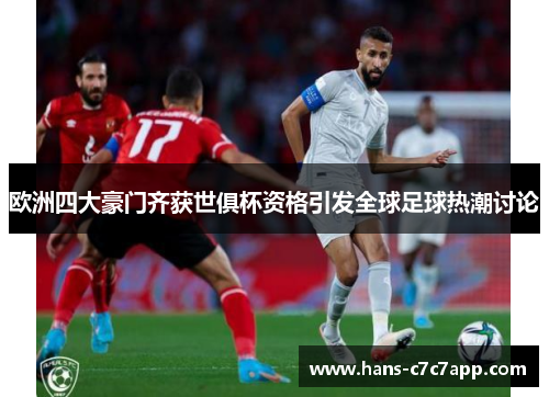 欧洲四大豪门齐获世俱杯资格引发全球足球热潮讨论 欧洲四大豪门齐获世俱杯资格引发全球足球热潮讨论