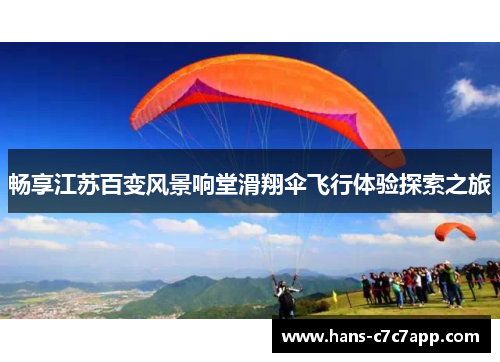 畅享江苏百变风景响堂滑翔伞飞行体验探索之旅 畅享江苏百变风景响堂滑翔伞飞行体验探索之旅