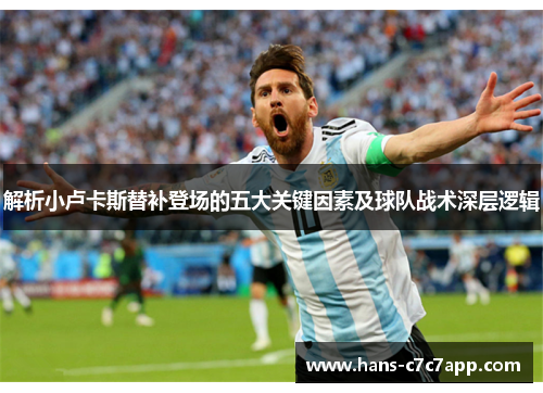 解析小卢卡斯替补登场的五大关键因素及球队战术深层逻辑