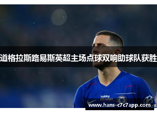 道格拉斯路易斯英超主场点球双响助球队获胜 道格拉斯路易斯英超主场点球双响助球队获胜